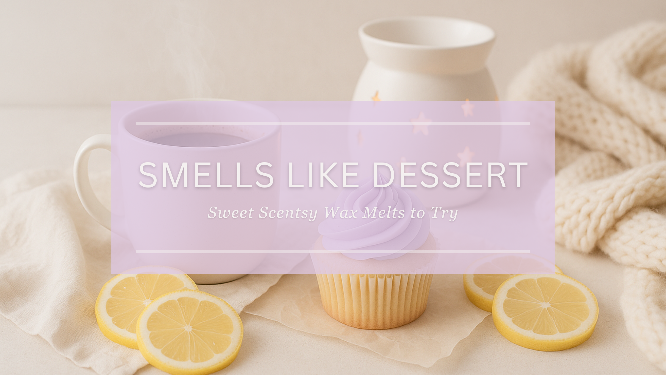Smells Like Dessert: Sweet Scentsy Wax Melts to Try